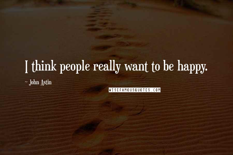 John Astin Quotes: I think people really want to be happy.