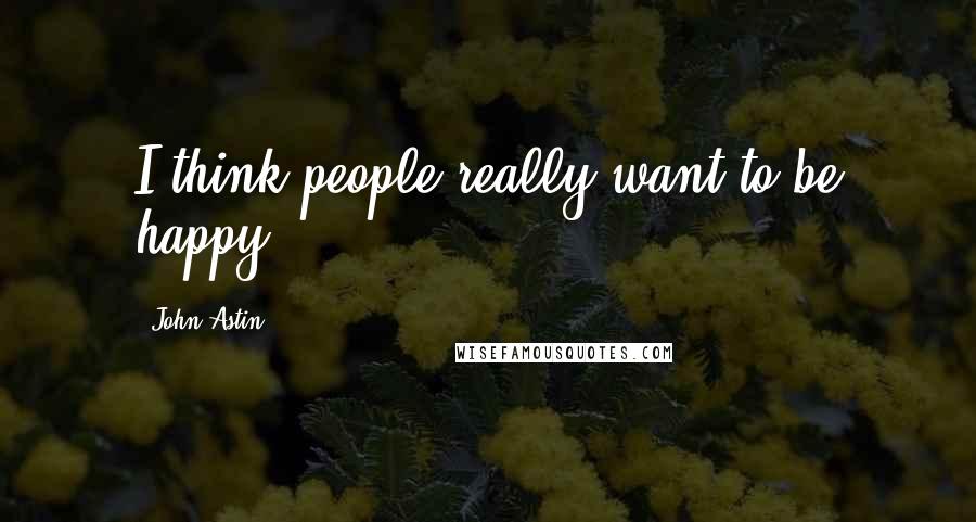 John Astin Quotes: I think people really want to be happy.