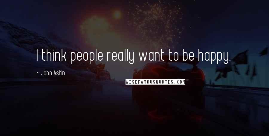 John Astin Quotes: I think people really want to be happy.