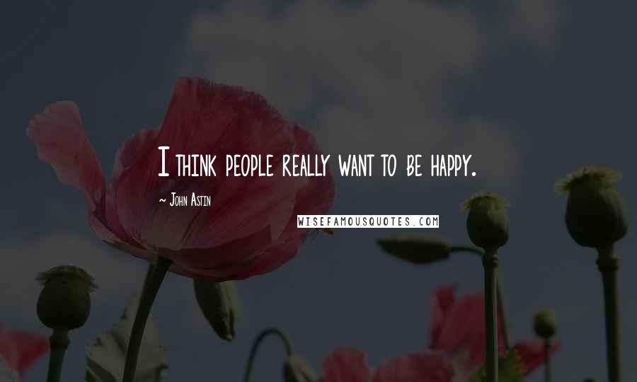 John Astin Quotes: I think people really want to be happy.