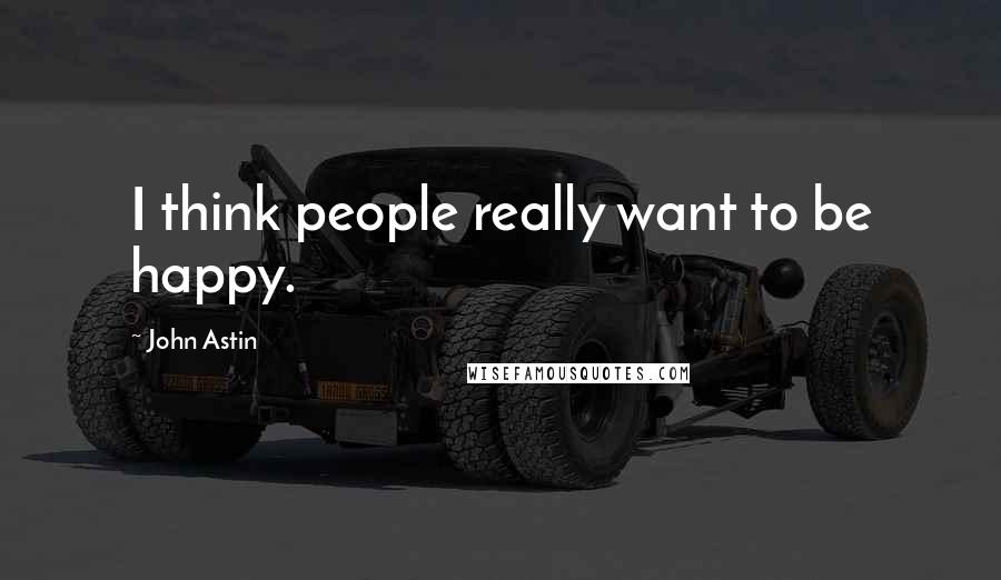 John Astin Quotes: I think people really want to be happy.