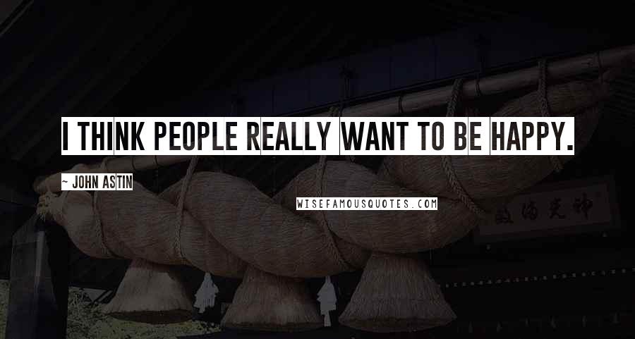 John Astin Quotes: I think people really want to be happy.