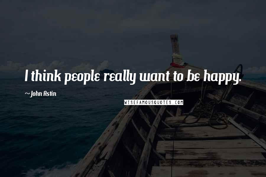 John Astin Quotes: I think people really want to be happy.