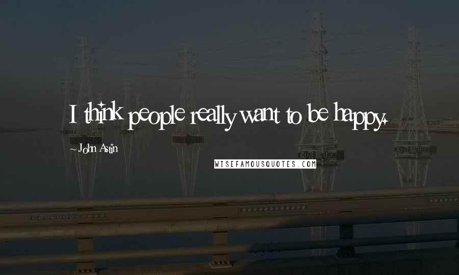 John Astin Quotes: I think people really want to be happy.