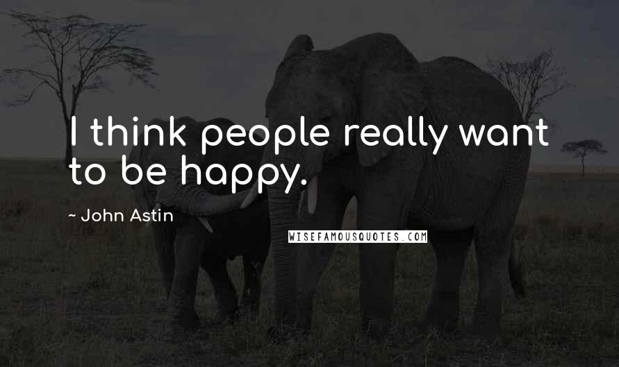 John Astin Quotes: I think people really want to be happy.
