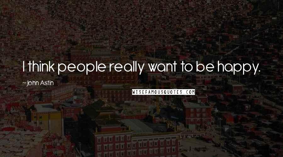 John Astin Quotes: I think people really want to be happy.