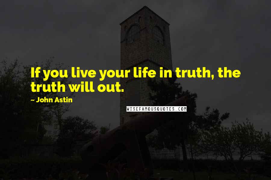 John Astin Quotes: If you live your life in truth, the truth will out.