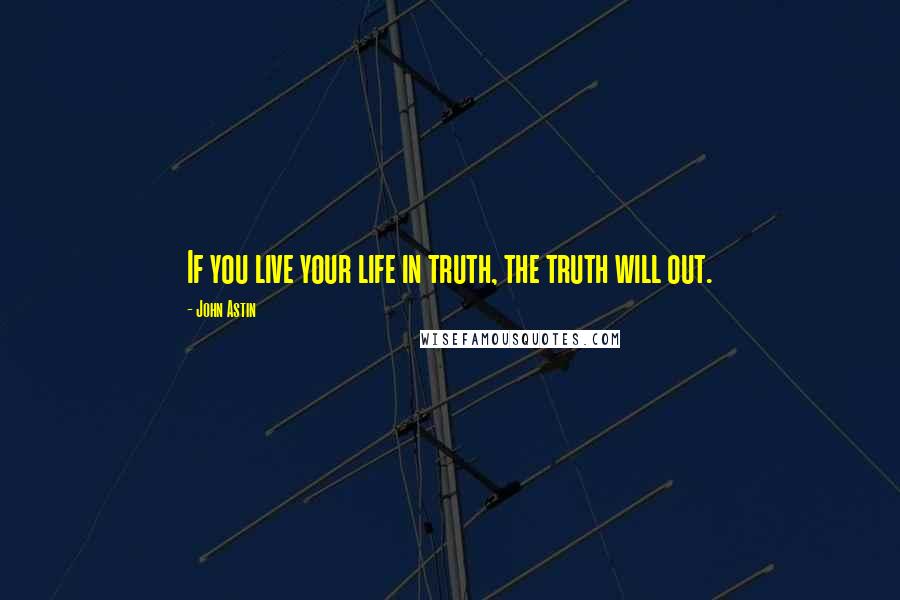 John Astin Quotes: If you live your life in truth, the truth will out.