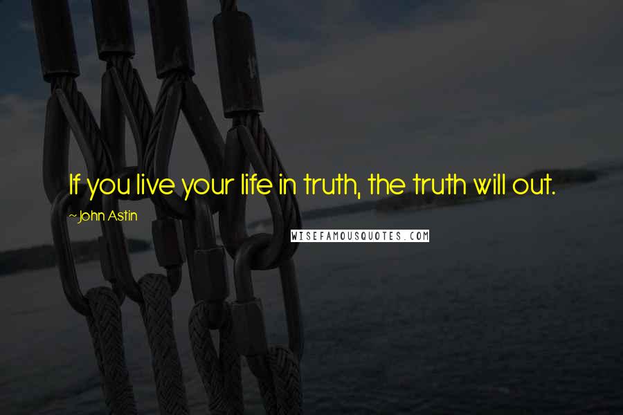 John Astin Quotes: If you live your life in truth, the truth will out.