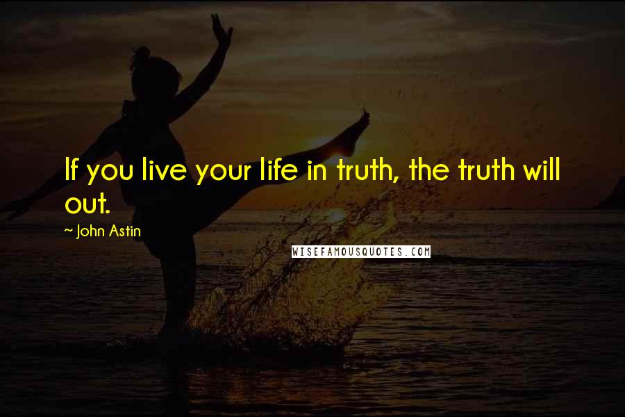 John Astin Quotes: If you live your life in truth, the truth will out.