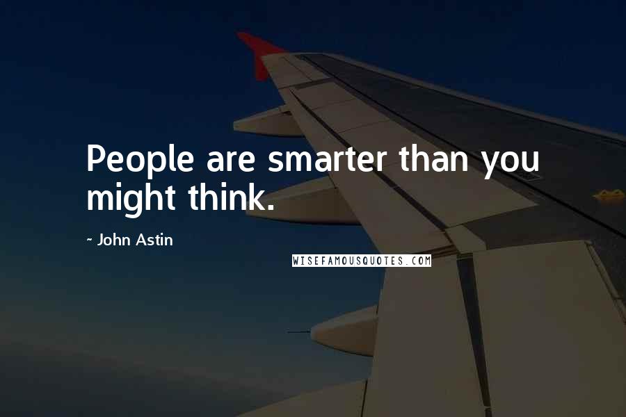 John Astin Quotes: People are smarter than you might think.