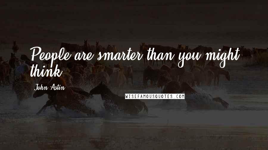 John Astin Quotes: People are smarter than you might think.