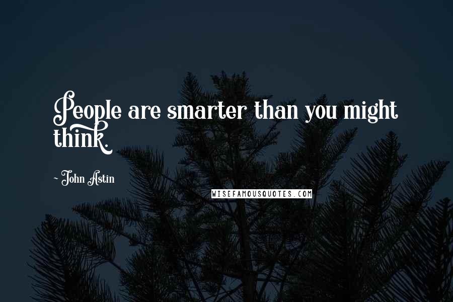 John Astin Quotes: People are smarter than you might think.