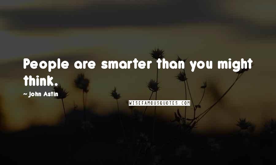 John Astin Quotes: People are smarter than you might think.