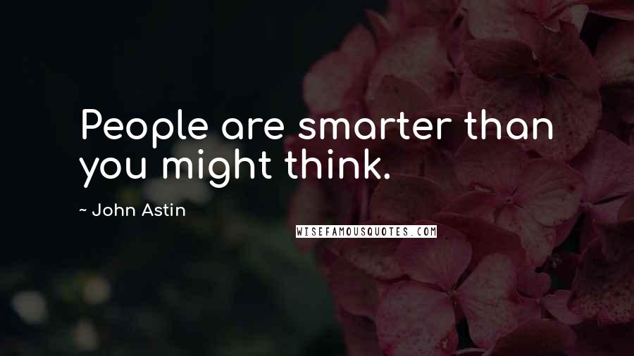 John Astin Quotes: People are smarter than you might think.