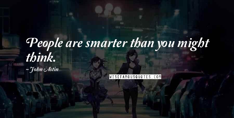 John Astin Quotes: People are smarter than you might think.