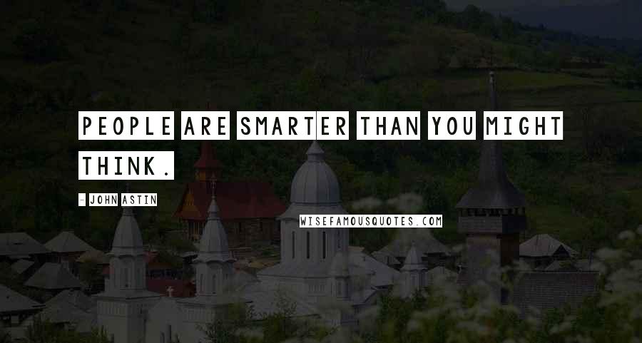 John Astin Quotes: People are smarter than you might think.