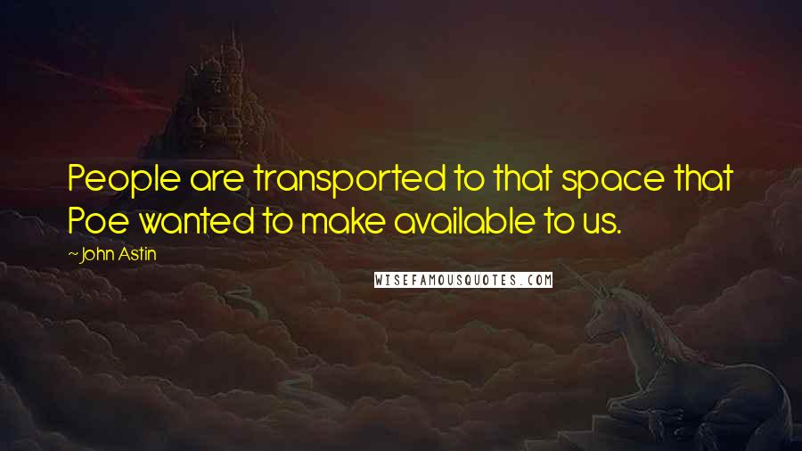 John Astin Quotes: People are transported to that space that Poe wanted to make available to us.