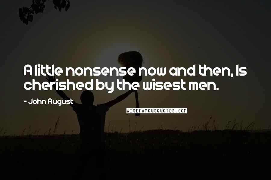 John August Quotes: A little nonsense now and then, Is cherished by the wisest men.