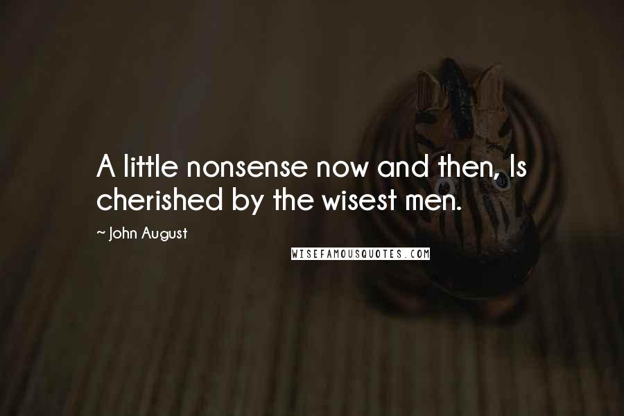 John August Quotes: A little nonsense now and then, Is cherished by the wisest men.