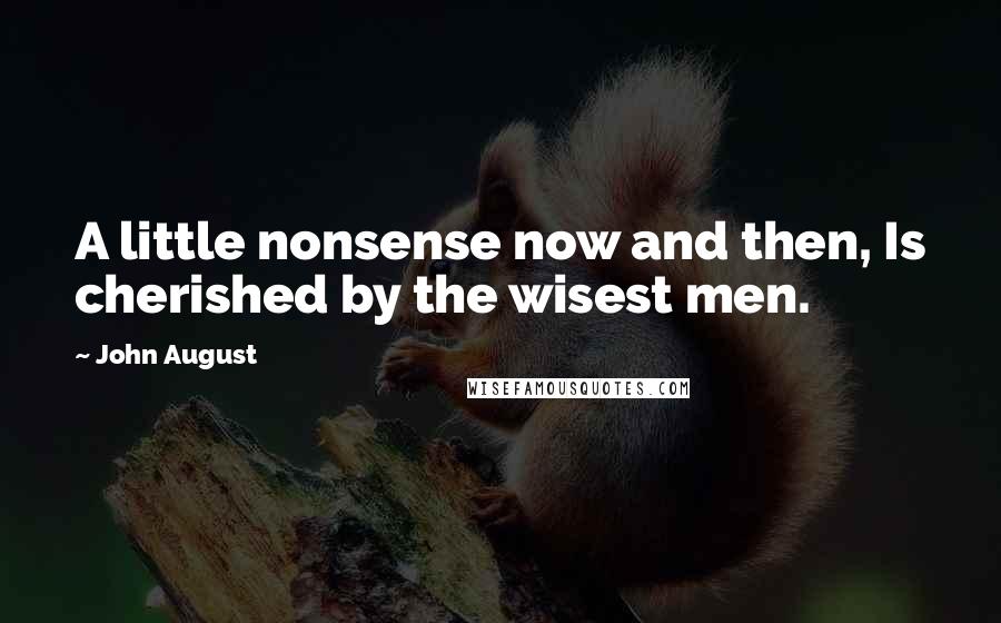 John August Quotes: A little nonsense now and then, Is cherished by the wisest men.