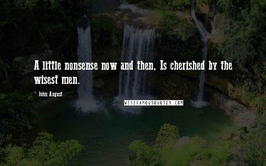 John August Quotes: A little nonsense now and then, Is cherished by the wisest men.