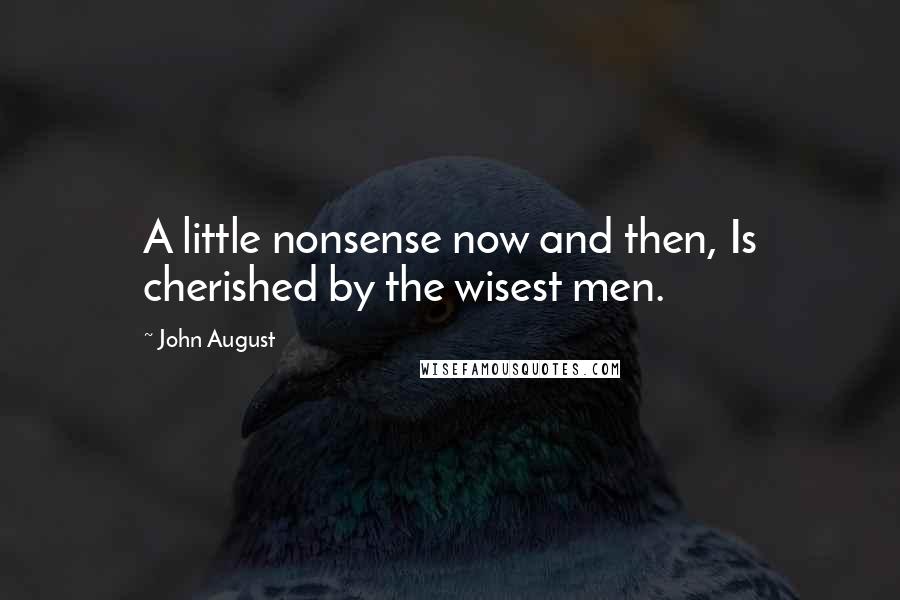 John August Quotes: A little nonsense now and then, Is cherished by the wisest men.