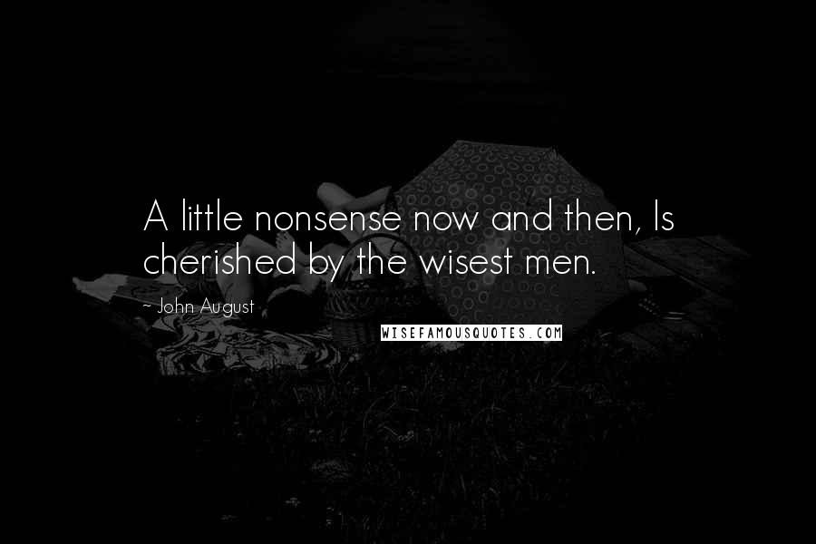 John August Quotes: A little nonsense now and then, Is cherished by the wisest men.