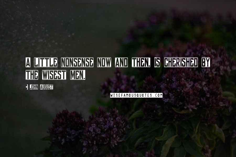 John August Quotes: A little nonsense now and then, Is cherished by the wisest men.