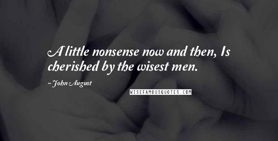 John August Quotes: A little nonsense now and then, Is cherished by the wisest men.