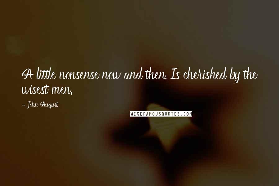 John August Quotes: A little nonsense now and then, Is cherished by the wisest men.