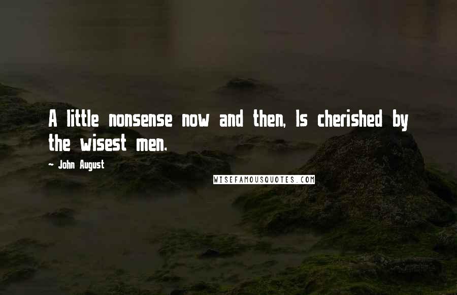 John August Quotes: A little nonsense now and then, Is cherished by the wisest men.