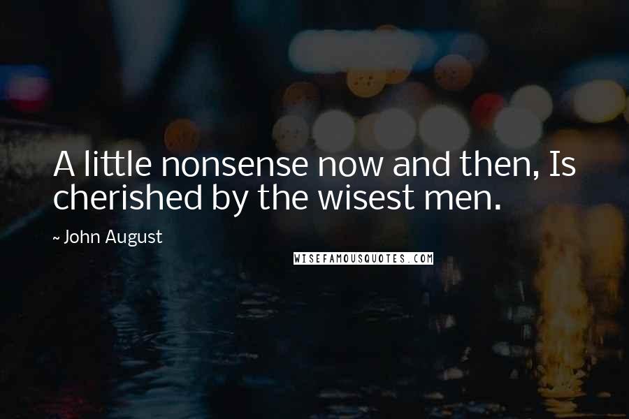 John August Quotes: A little nonsense now and then, Is cherished by the wisest men.