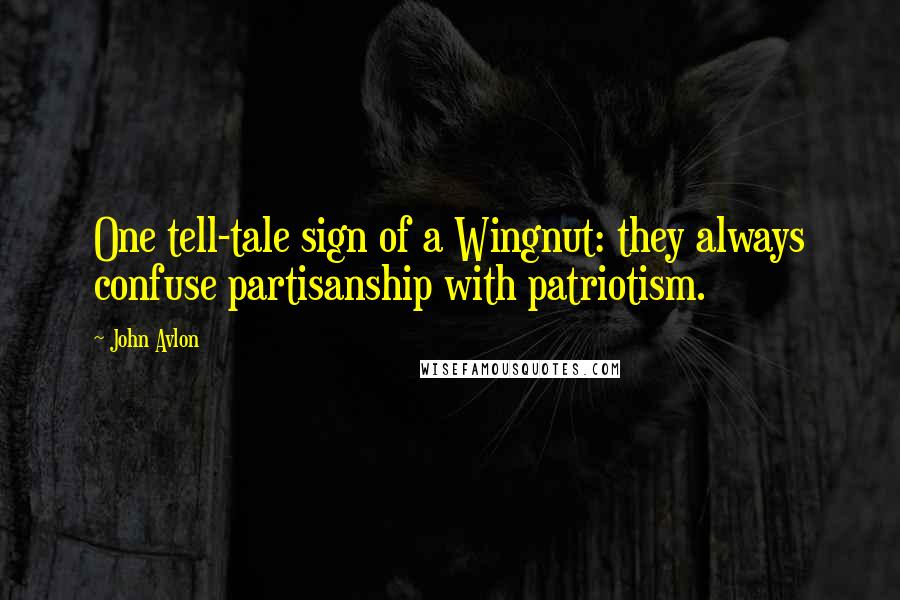 John Avlon Quotes: One tell-tale sign of a Wingnut: they always confuse partisanship with patriotism.