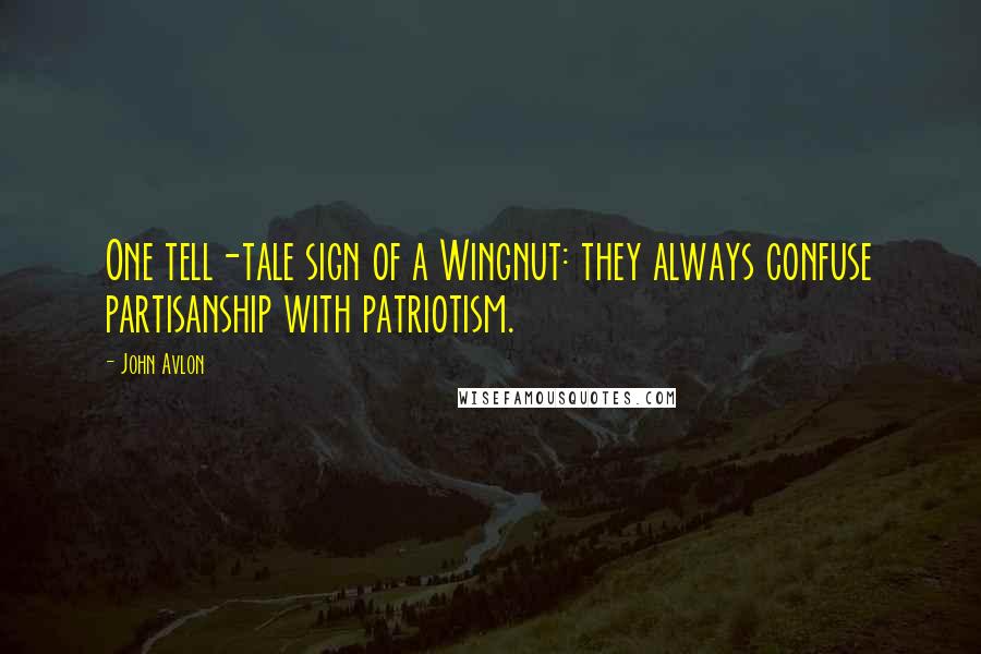 John Avlon Quotes: One tell-tale sign of a Wingnut: they always confuse partisanship with patriotism.