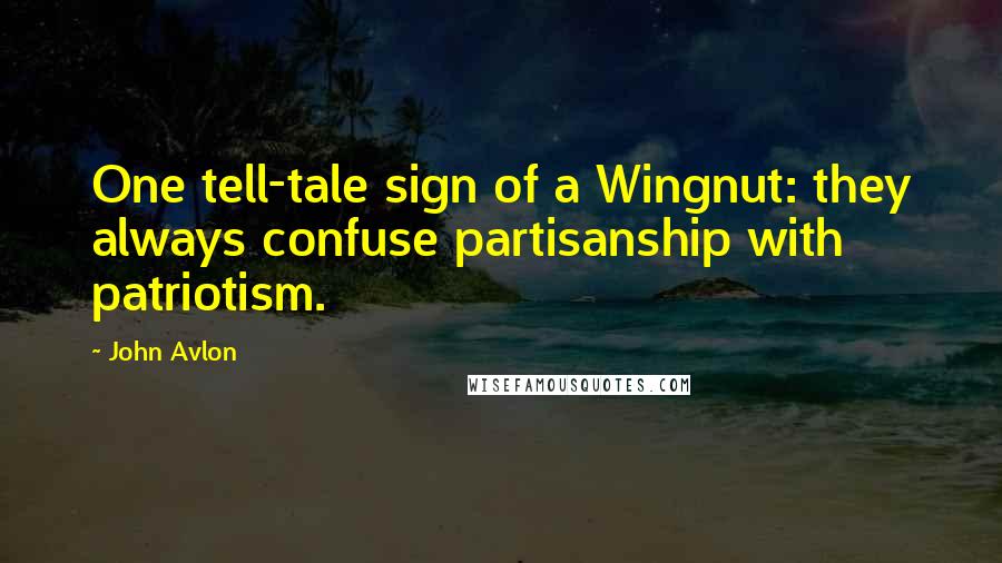 John Avlon Quotes: One tell-tale sign of a Wingnut: they always confuse partisanship with patriotism.