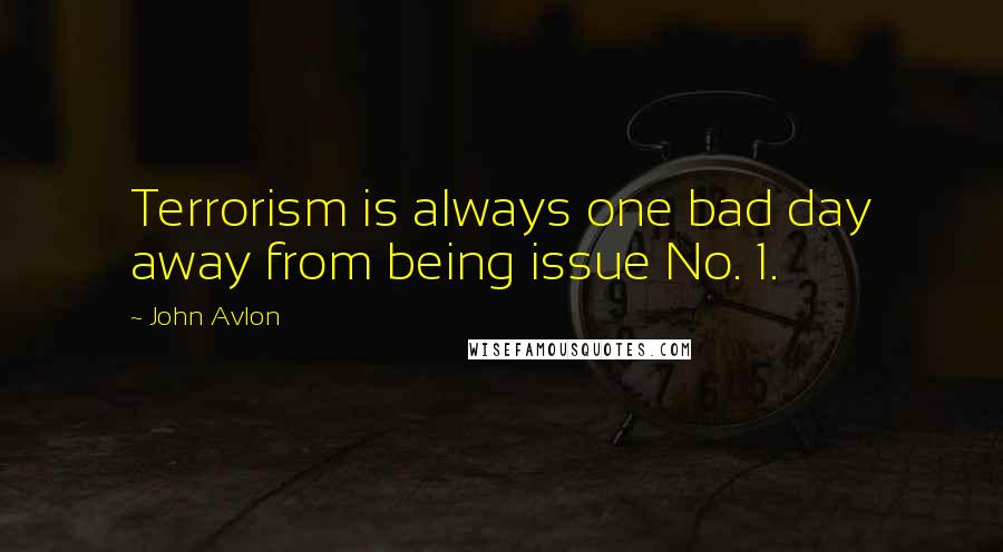 John Avlon Quotes: Terrorism is always one bad day away from being issue No. 1.