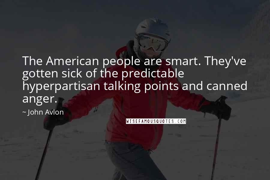 John Avlon Quotes: The American people are smart. They've gotten sick of the predictable hyperpartisan talking points and canned anger.