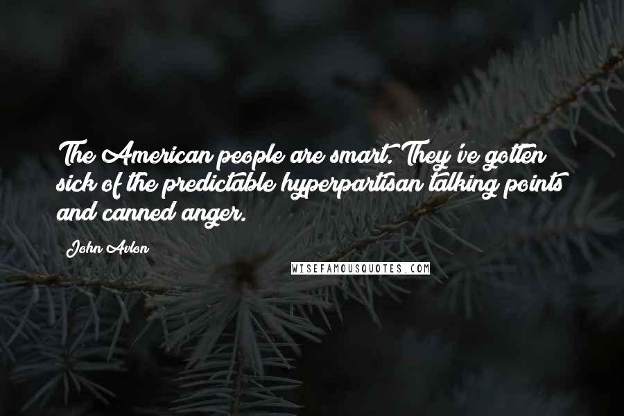 John Avlon Quotes: The American people are smart. They've gotten sick of the predictable hyperpartisan talking points and canned anger.