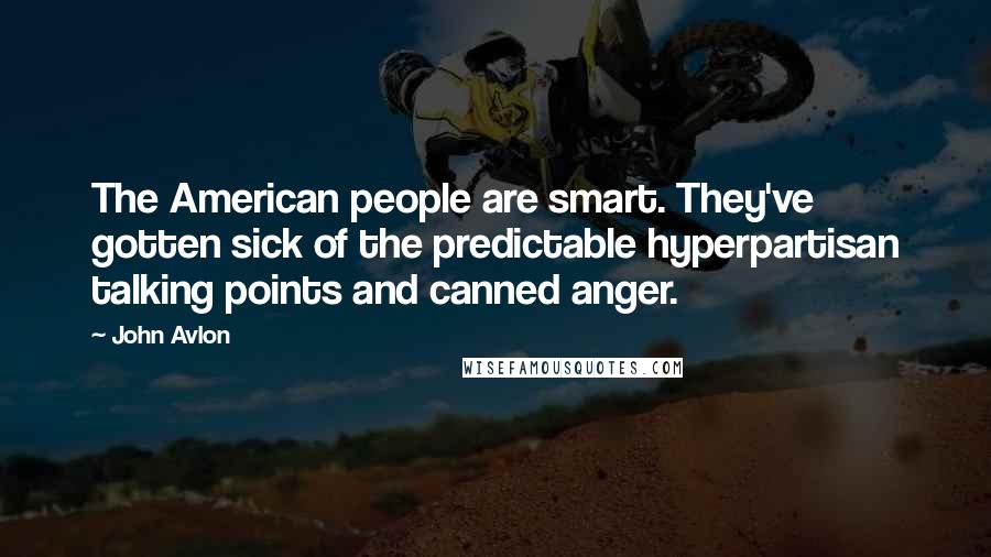 John Avlon Quotes: The American people are smart. They've gotten sick of the predictable hyperpartisan talking points and canned anger.