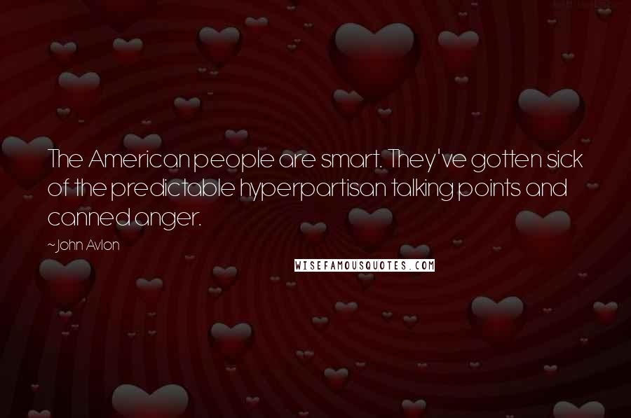 John Avlon Quotes: The American people are smart. They've gotten sick of the predictable hyperpartisan talking points and canned anger.