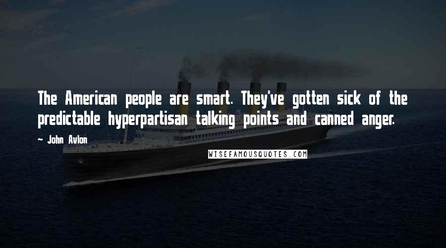 John Avlon Quotes: The American people are smart. They've gotten sick of the predictable hyperpartisan talking points and canned anger.