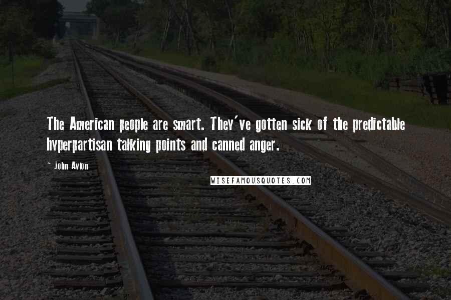 John Avlon Quotes: The American people are smart. They've gotten sick of the predictable hyperpartisan talking points and canned anger.