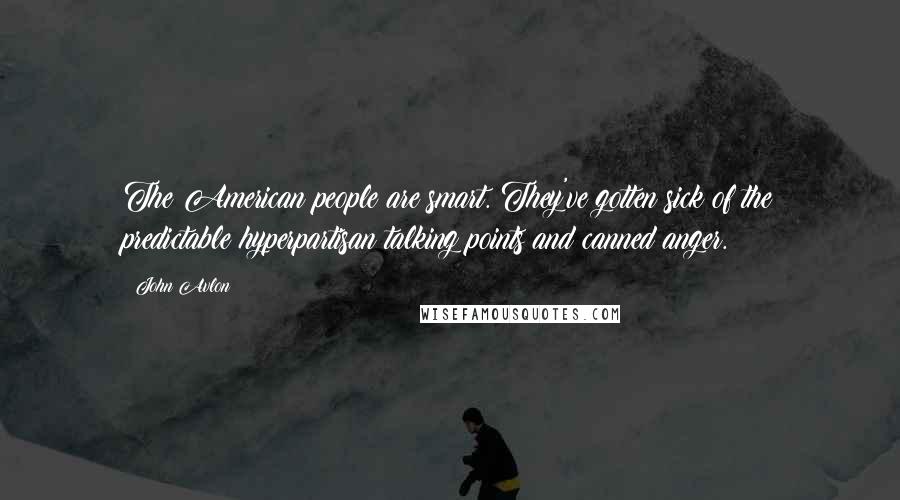 John Avlon Quotes: The American people are smart. They've gotten sick of the predictable hyperpartisan talking points and canned anger.
