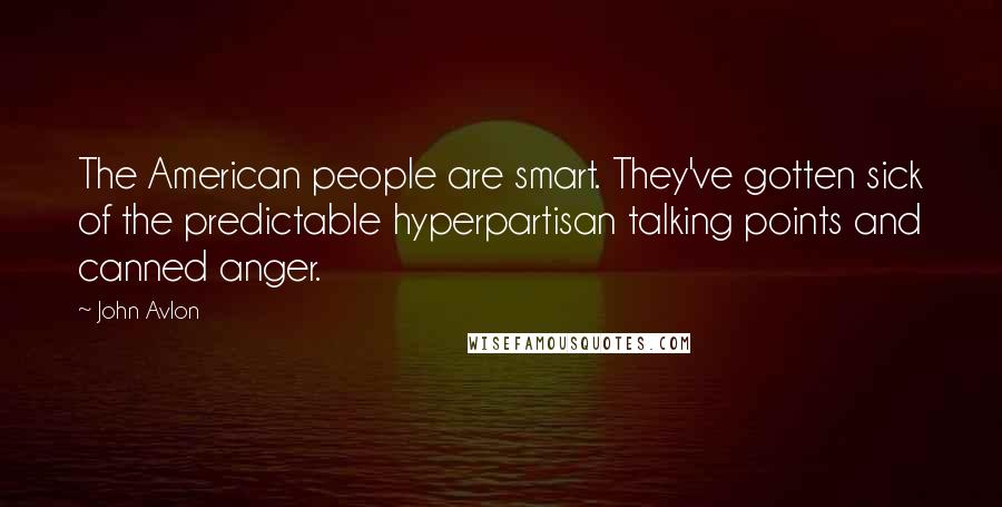 John Avlon Quotes: The American people are smart. They've gotten sick of the predictable hyperpartisan talking points and canned anger.