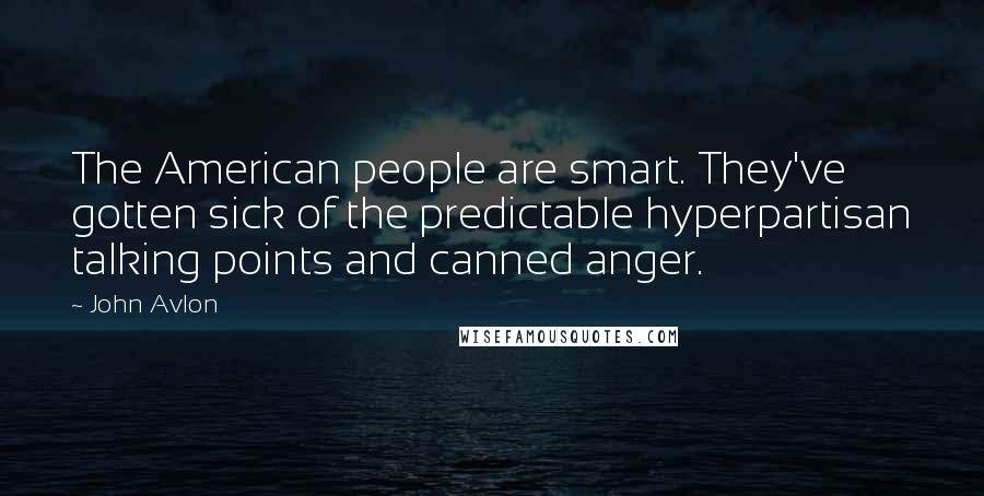 John Avlon Quotes: The American people are smart. They've gotten sick of the predictable hyperpartisan talking points and canned anger.