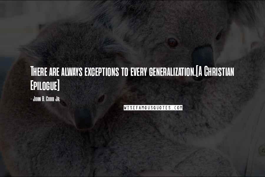 John B. Cobb Jr. Quotes: There are always exceptions to every generalization.[A Christian Epilogue]