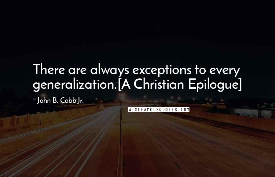 John B. Cobb Jr. Quotes: There are always exceptions to every generalization.[A Christian Epilogue]