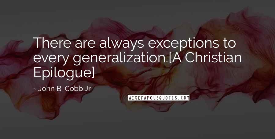 John B. Cobb Jr. Quotes: There are always exceptions to every generalization.[A Christian Epilogue]