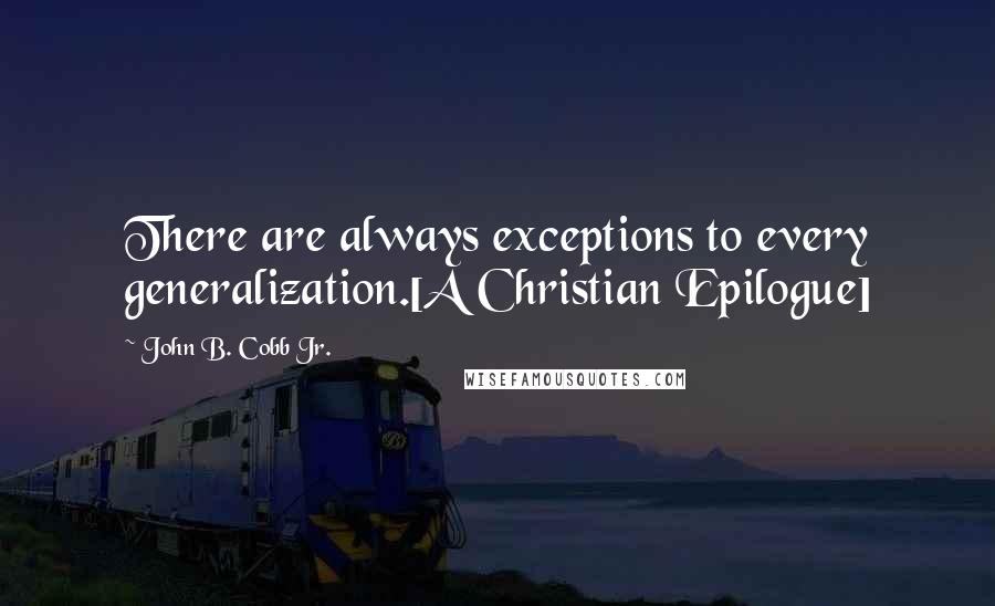 John B. Cobb Jr. Quotes: There are always exceptions to every generalization.[A Christian Epilogue]